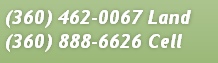 (360) 462-0067 Land
(360) 888-6626 Cell 
